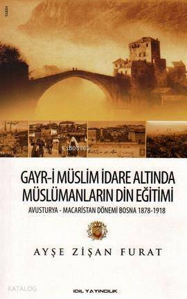 Gayr-i Müslim İdare Altında Müslümanların Din Eğitimi; Avusturya - Macaristan Dönemi Bosna 1878 - 1918 - 1