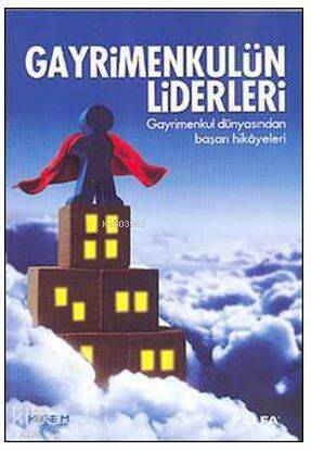 Gayrimenkulün Liderleri; Gayrimenkul Dünyasından Başarı Hikayeleri - 1