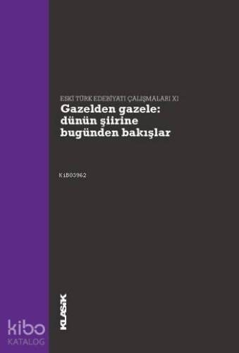 Gazelden Gazele: Dünün Şiirine Bugünden Bakışlar; Eski Türk Edebiyatı Çalışmaları 11 - 1