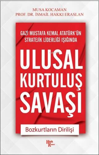 Gazi Mustafa Kemal Atatürk'ün Stratejik Liderliği Işığında Ulusal Kurtuluş Savaşı ;Bozkurtların Dirilişi - 1