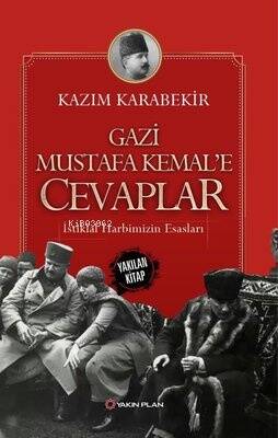 Gazi Mustafa Kemal'e Cevaplar-İstiklal Harbimizin Esasları - 1