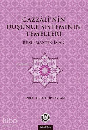 Gazzali'nin Düşünce Sisteminin Temelleri; Bilgi - Mantık - İman - 1