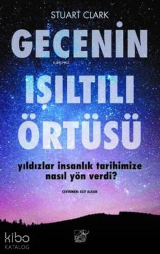 Gecenin Işıltılı Örtüsü;Yıldızlar İnsanlık Tarihimize Nasıl Yön Verdi? - 1