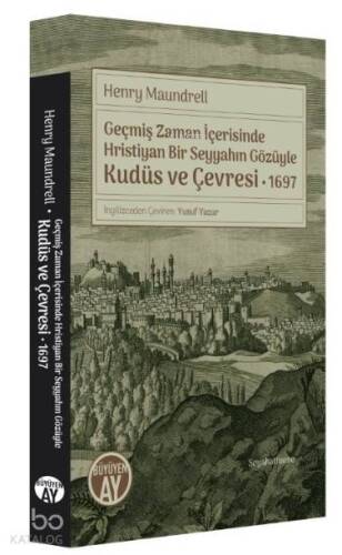 Geçmiş Zaman İçerisinde Hristiyan Bir Seyyahın Gözüyle Kudüs ve Çevresi 1697 - 1