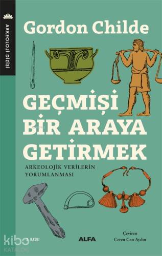 Geçmişi Bir Araya Getirmek; Arkeolojik Verilerin Yorumlanması - 1