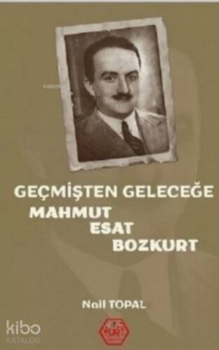 Geçmişten Geleceğe Mahmut Esat Bozkurt - 1