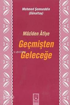 Geçmişten Geleceğe Mâzîden Âtîye - 1