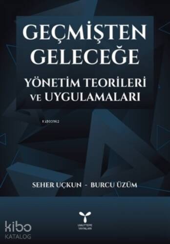 Geçmişten Geleceğe Yönetim Teorileri ve Uygulamaları - 1