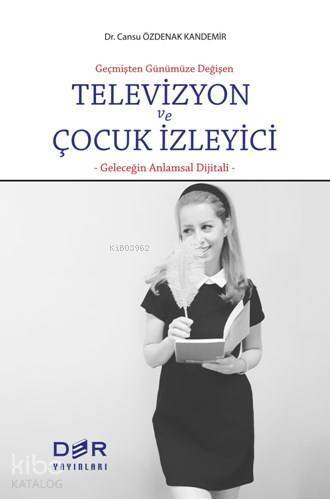 Geçmişten Günümüze Değişen Televizyon ve Çocuk İzleyici; Geleceğin Anlamsal Dijitali - 1