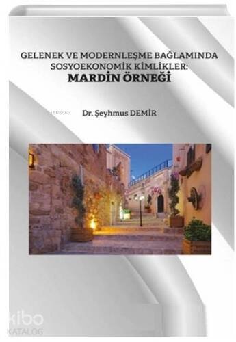 Gelenek ve Modernleşme Bağlamında Sosyoekonomik Kimlikler Mardin Örneği - 1