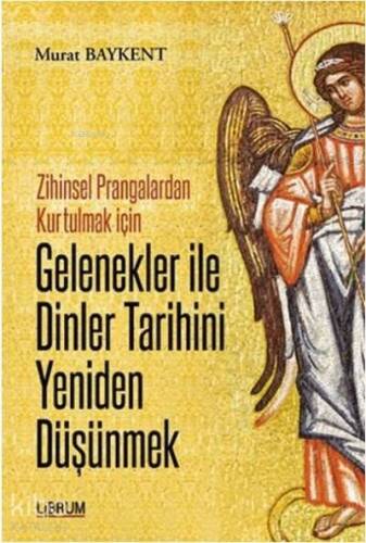 Gelenekler ile Dinler Tarihini Yeniden Düşünmek; Zihinsel Prangalardan Kurtulmak İçin - 1