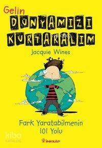 Gelin Dünyamızı Kurtaralım; Fark Yaratabilmenin 101 Yolu - 1