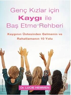 Genç Kızlar için Kaygı ile Baş Etme Rehberi;Kaygının Üstesinden Gelmenin ve Rahatlamanın 10 Yolu - 1