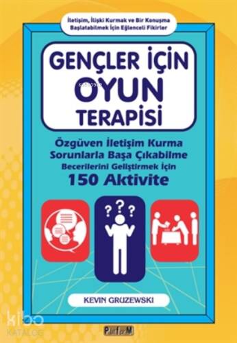 Gençler İçin Oyun Terapisi ;Özgüven İletişim Kurma Sorunlarla Başa Çıkabilme Becerilerini Geliştirmek İçin 150 Aktivite - 1