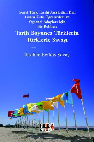 Genel Türk Tarihi Ana Bilim Dalı Lisans Üstü Öğrencileri ve Öğrenci Adayları İçin Bir Rehber: Tarih Boyunca Türklerin Türklerle Savaşı - 1