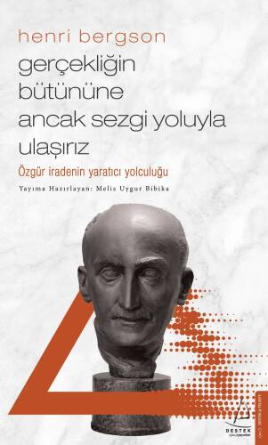 Gerçekliğin Bütününe Ancak Sezgi Yoluyla Ulaşırız ;Özgür İradenin Yaratıcı Olduğu - 1