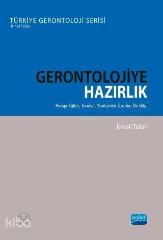 Gerontolojiye Hazırlık; Perspektifler, Teoriler, Yöntemler Üzerine Ön Bilgi - 1