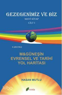 Gezegenimiz ve Biz Mavi Kitap ( Cilt 1); M&Güneşin Evrensel Tarihi Yol Haritası - 1