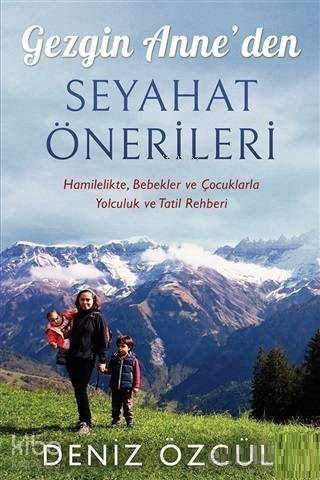 Gezgin Anne'den Seyahat Önerileri; Hamilelikte, Bebekler ve Çocuklarla Yolculuk ve Tatil Rehberi - 1