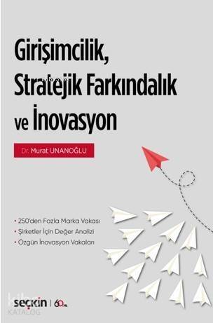 Girişimcilik, Stratejik Farkındalık ve İnovasyon; 250'den Fazla Marka/Şirket Vakası ¦ Şirketler için Değer Analizi Özgün İnovasyon Vakaları - 1