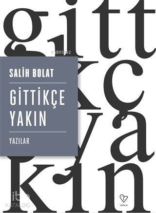 Gittikçe Yakın; Yazılar - 1