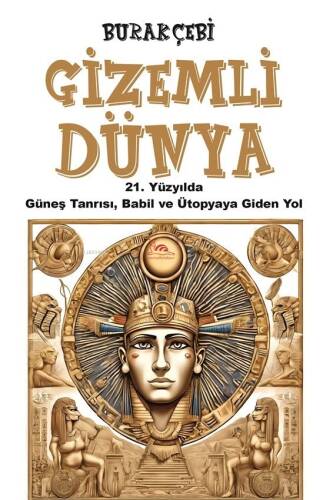 Gizemli Dünya;21. Yüzyılda Güneş Tanrısı, Babil ve Ütopyaya Giden Yol - 1