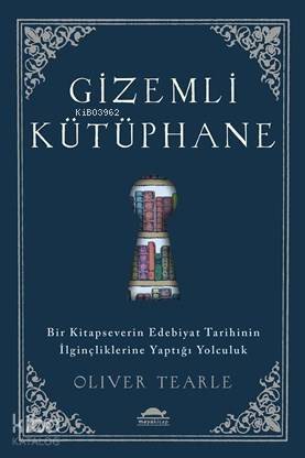 Gizemli Kütüphane; Bir Kitapseverin Edebiyat Tarihinin İlginçliklerine Yaptığı Yolculuk - 1