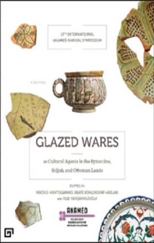 Glazed Wares As Cultural Agents In The Byzantıne, Seljuk, And Ottoman Lands - 1