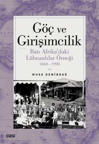 Göç ve Girişimcilik;Batı Afrika’daki Lübnanlılar Örneği 1860 - 1990 - 1