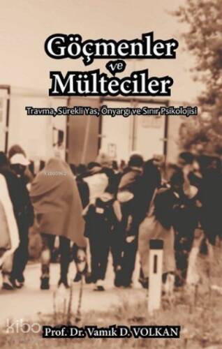 Göçmenler ve Mülteciler;Travma, Sürekli Yas, Önyargı ve Sınır Psikolojisi - 1