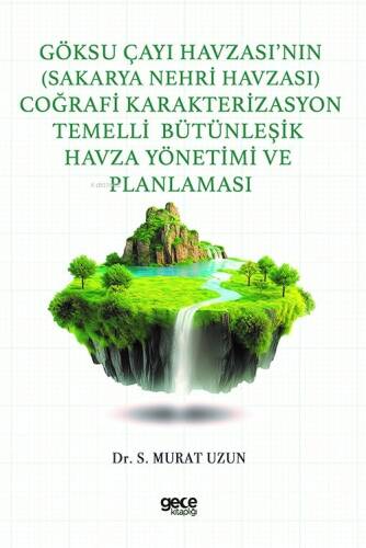 Göksu Çayı Havzası’nın (Sakarya Nehri Havzası) Coğrafi Karakterizasyon Temelli Bütünleşik Havza Yönetimi ve Planlaması - 1