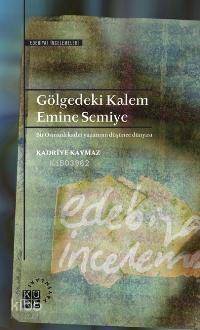 Gölgedeki Kalem: Emine Semiye; Bir Osmanlı Kadın Yazarının Düşünce Dünyası - 1