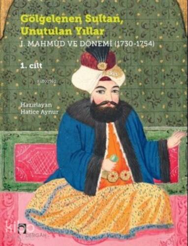 Gölgelenen Sultan Unutulan Yıllar (2 Cilt Takım) ;1. Mahmud ve Dönemi (1730-1754) - 1