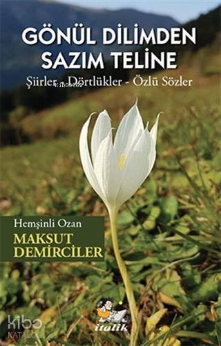 Gönül Dilimden Sazim Teline; Şiirler – Dörtlükler – Özlü Sözler - 1