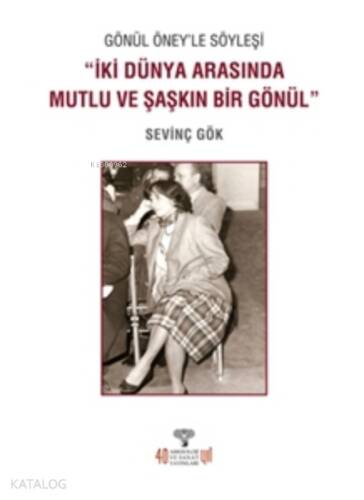 Gönül Öney’le Söyleşi;İki Dünya Arasında Mutlu Ve Şaşkın Bir Gönül - 1