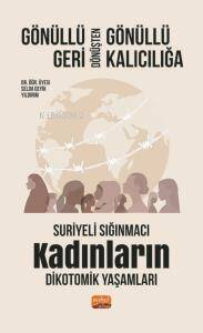 Gönüllü Geri Dönüşten Gönüllü Kalıcılığa;Suriyeli Sığınmacı Kadınların Dikotomik Yaşamları - 1