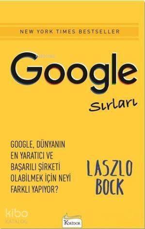 Google Sırları; Google, Dünyanın En Yaratıcı ve Başarılı Şirketi Olabilmek İçin Neyi Farklı Yapıyor - 1