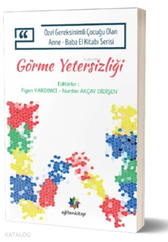 Görme Yetersizliği ;Özel Gereksinimli Çocuğu Olan Anne – Baba El Kitabı Serisi - - 1