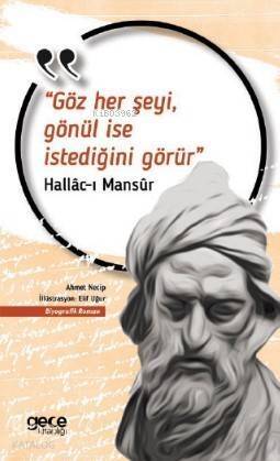 Göz Her Şeyi Gönül İse İstediğini Görür; Hallac-ı Mansur - 1