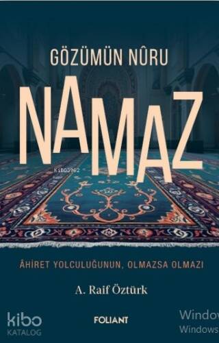 Gözümün Nûru Namaz;Âhiret Yolculuğunun, Olmazsa Olmazı - 1