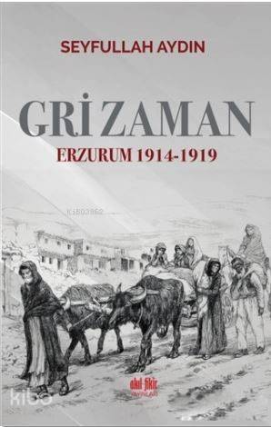 Gri Zaman; Erzurum 1914 - 1919 - 1