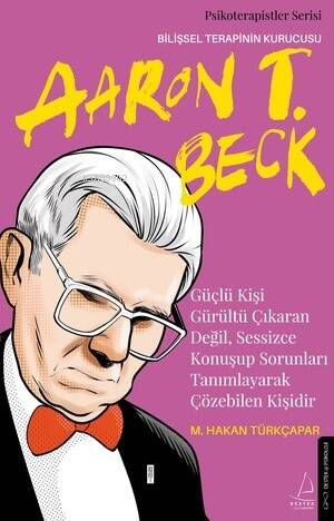 Güçlü Kişi Gürültü Çıkaran Değil, Sessizce Konuşup Sorunları Tanımlayarak Çözebilen Kişidir;Aaron T. Beck - 1