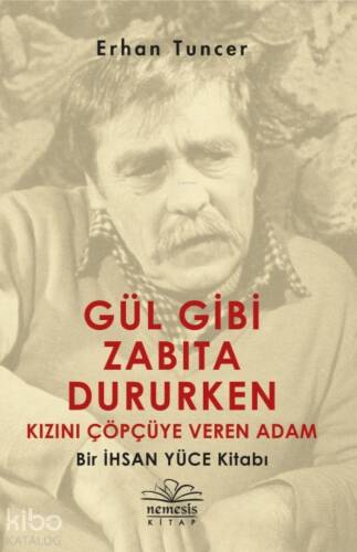 Gül Gibi Zabıta Dururken Kızını Çöpçüye Veren Adam; Bir İhsan Yüce Kitabı - 1