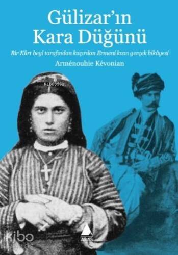 Gülizar'ın Kara Düğünü; Bir Kürt Beyi Tarafından Kaçırılan Ermeni Kızın Gerçek Hikayesi - 1