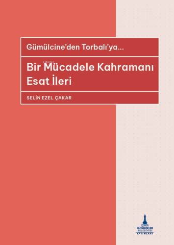 Gümülcine’den Torbalı’ya... ;Bir Mücadele Kahramanı Esat İleri - 1