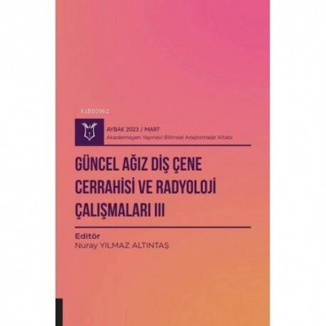 Güncel Ağız Diş Çene Cerrahisi ve Radyoloji Çalışmaları III ( Aybak 2023 Mart ) - 1