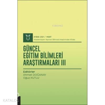 Güncel Eğitim Bilimleri Araştırmaları III ;( AYBAK 2021 Mart ) - 1