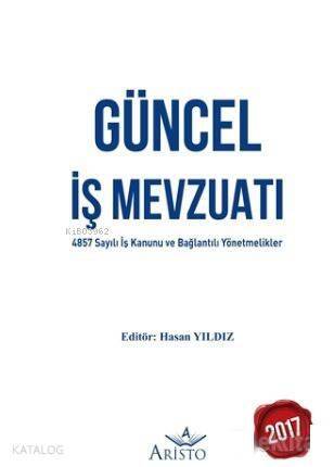 Güncel İş Mevzuatı; 4857 Sayılı İş Kanunu ve Bağlantılı Yönetmelikler - 1