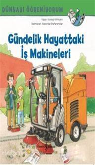 Gündelik Hayattaki İş Makineleri - Dünyayı Öğreniyorum - 1