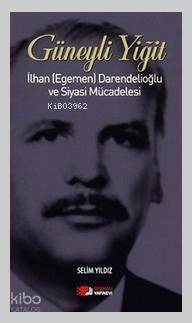 Güneyli Yiğit; İlhan (Egemen) Darendelioğlu ve Siyasi Mücadelesi - 1